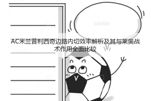 AC米兰普利西奇边路内切效率解析及其与莱奥战术作用全面比较