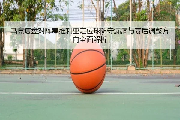 马竞复盘对阵塞维利亚定位球防守漏洞与赛后调整方向全面解析
