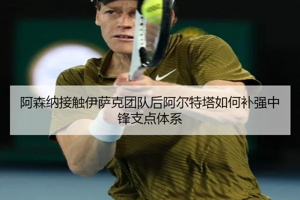 阿森纳接触伊萨克团队后阿尔特塔如何补强中锋支点体系